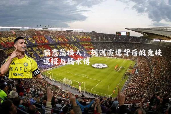 脑震荡换人：规则演进背后的竞技逻辑与战术博弈
