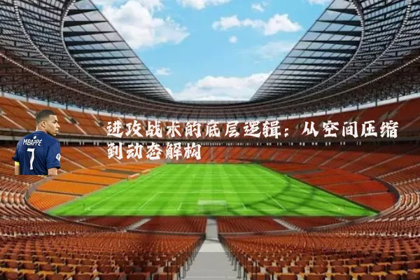 进攻战术的底层逻辑：从空间压缩到动态解构