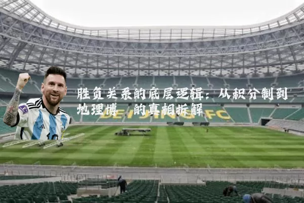 胜负关系的底层逻辑:从积分制到地理博弈的真相拆解